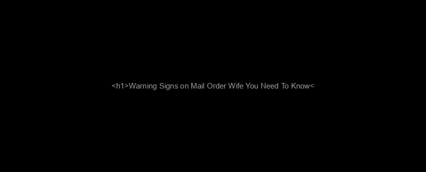 <h1>Warning Signs on Mail Order Wife You Need To Know</h1>
